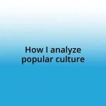 How I analyze popular culture