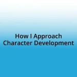 How I Approach Character Development