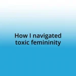 How I navigated toxic femininity