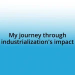 My journey through industrialization’s impact