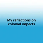 My reflections on colonial impacts