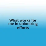 What works for me in unionizing efforts