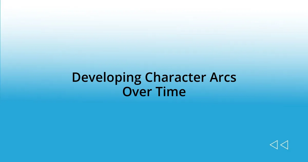 Developing Character Arcs Over Time