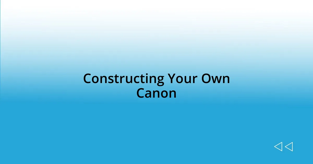 Constructing Your Own Canon