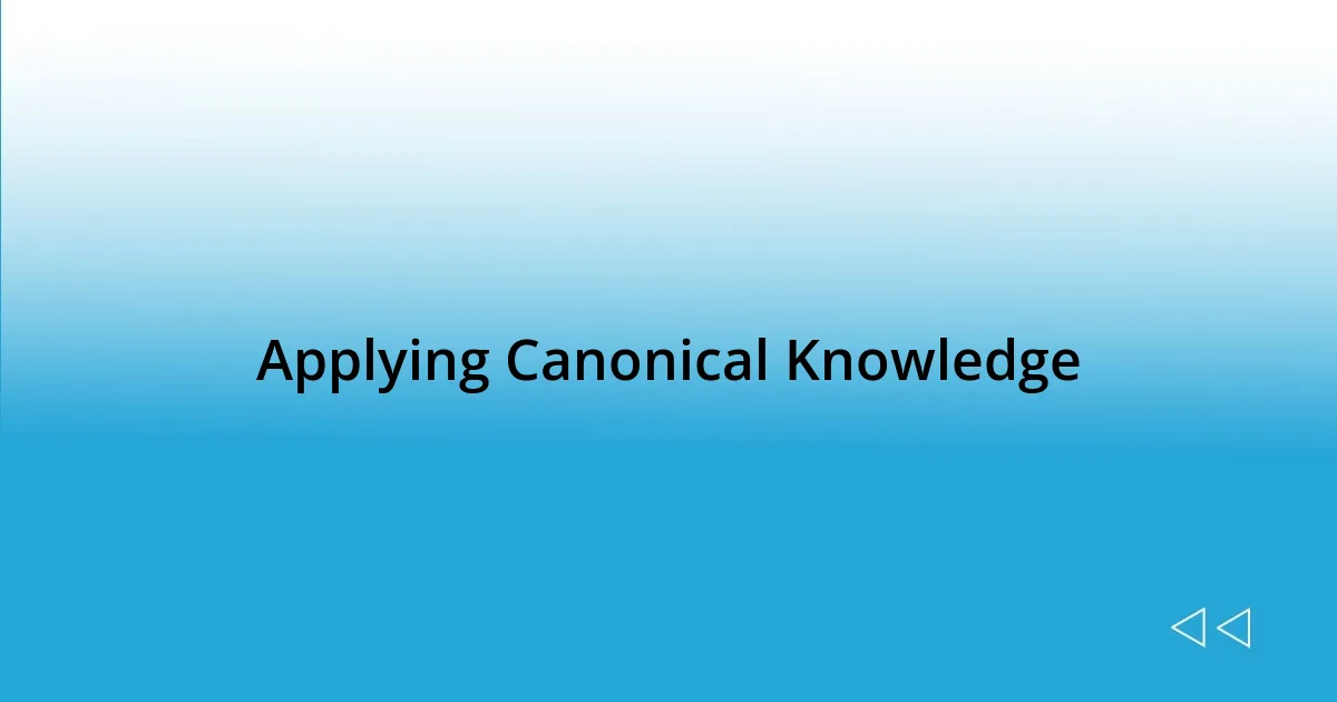 Applying Canonical Knowledge