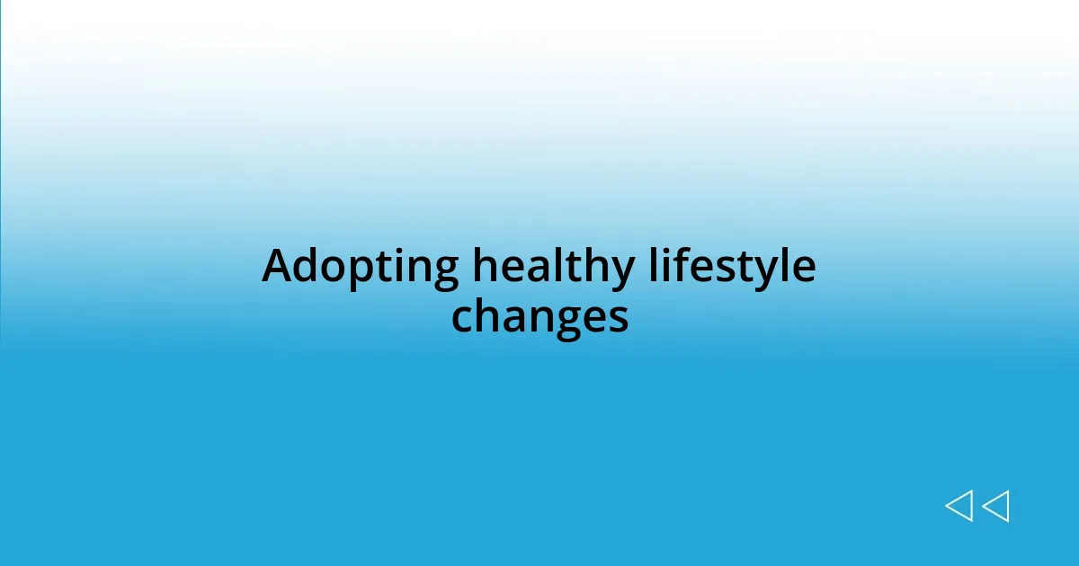 Adopting healthy lifestyle changes