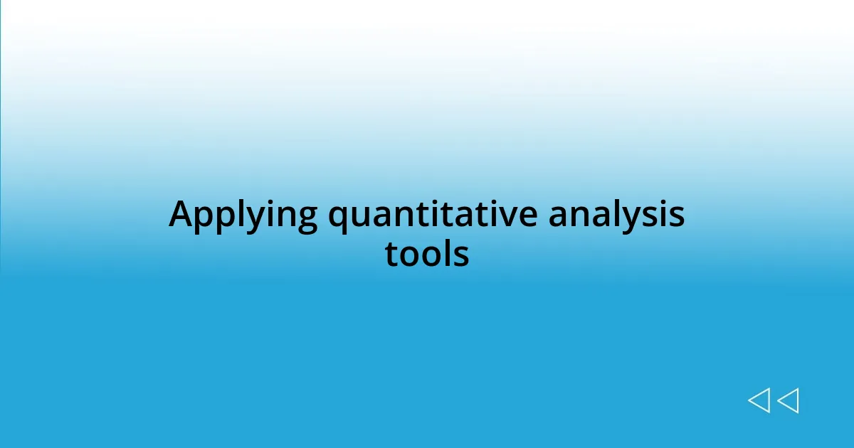 Applying quantitative analysis tools