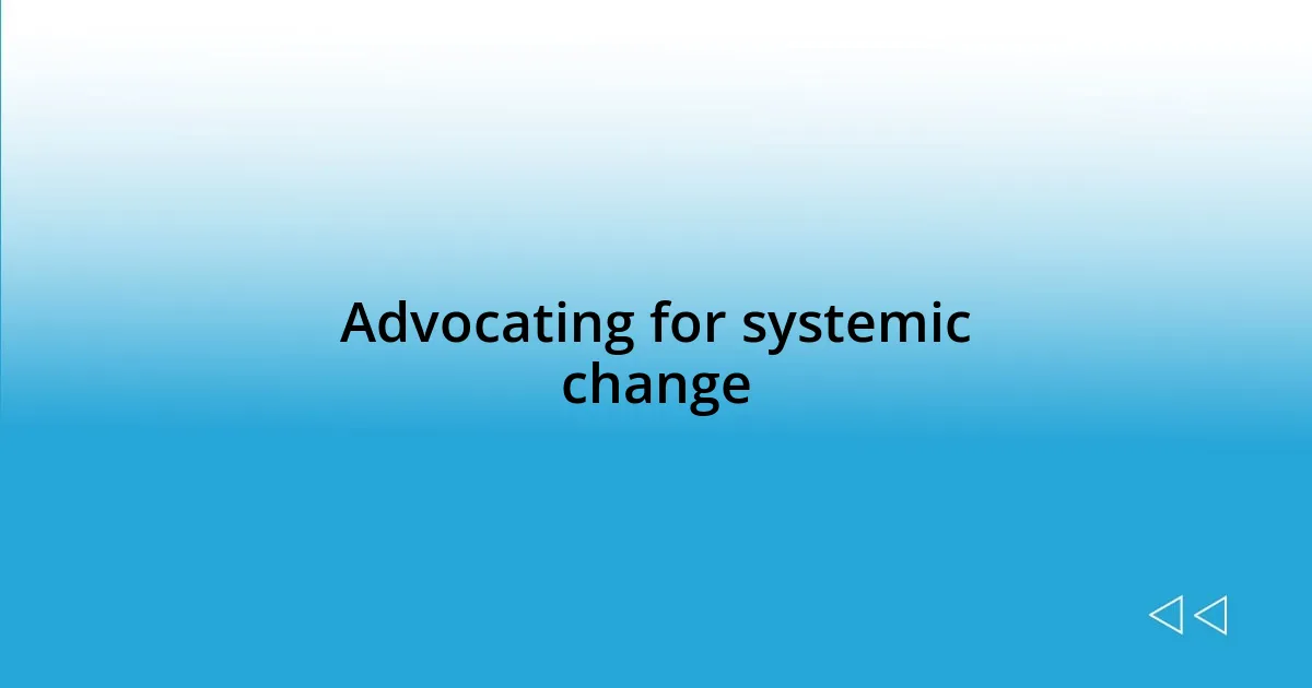 Advocating for systemic change