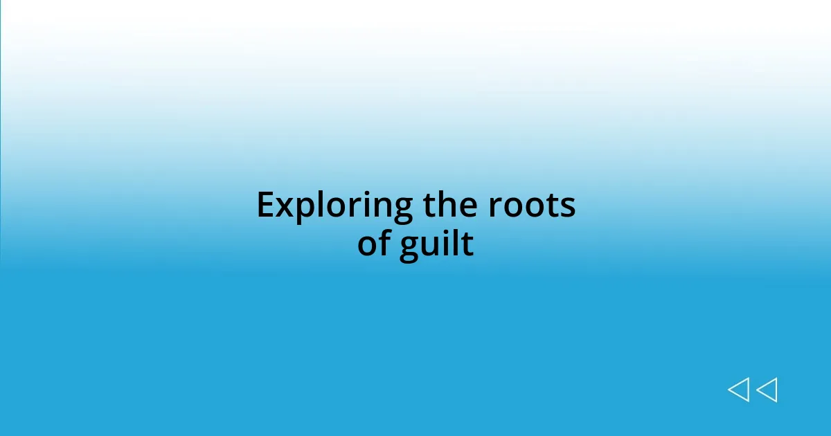 Exploring the roots of guilt