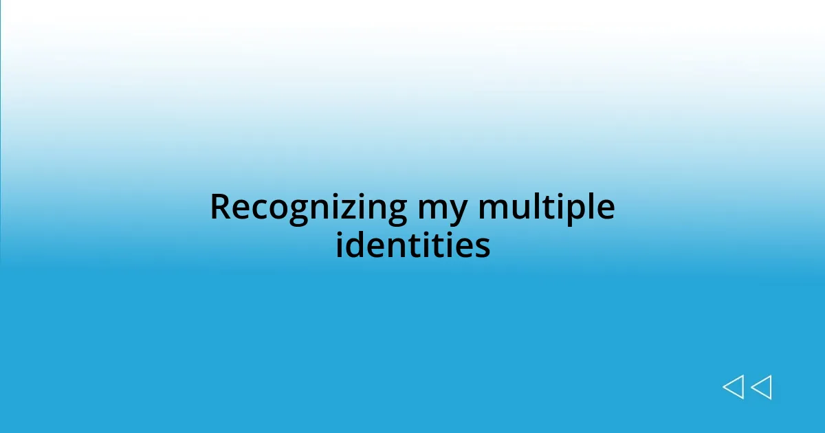 Recognizing my multiple identities