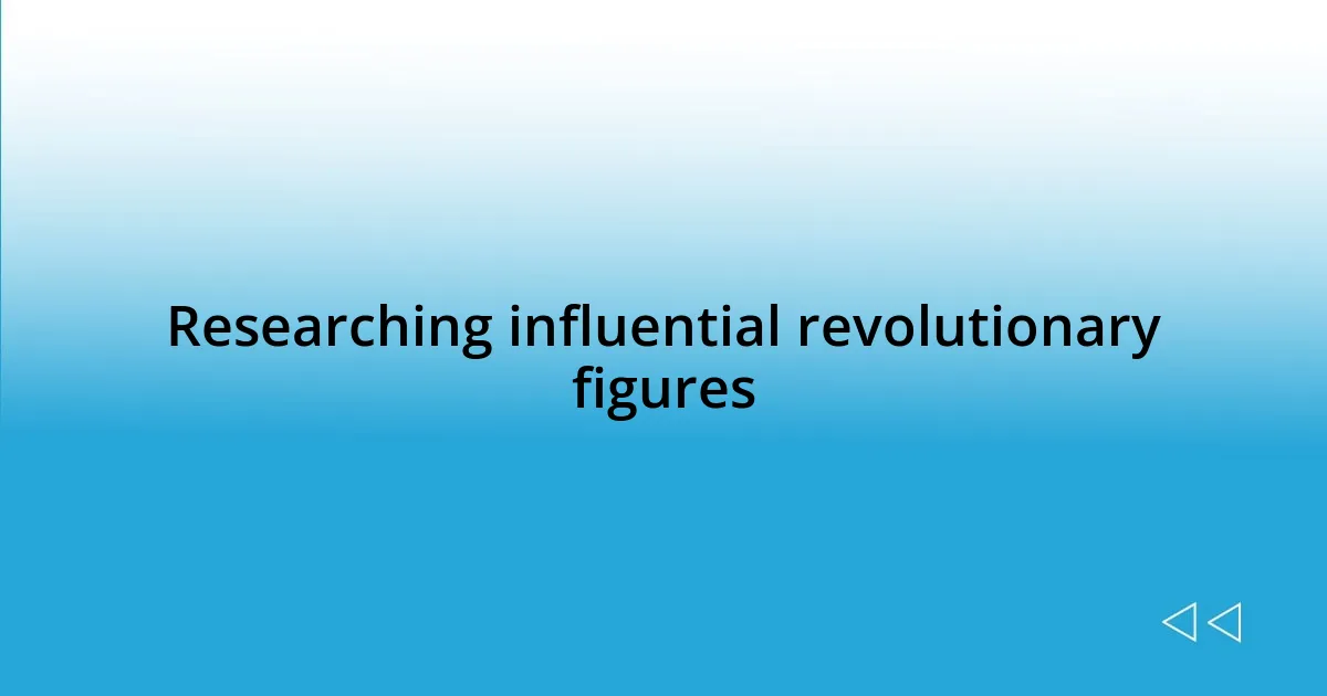 Researching influential revolutionary figures