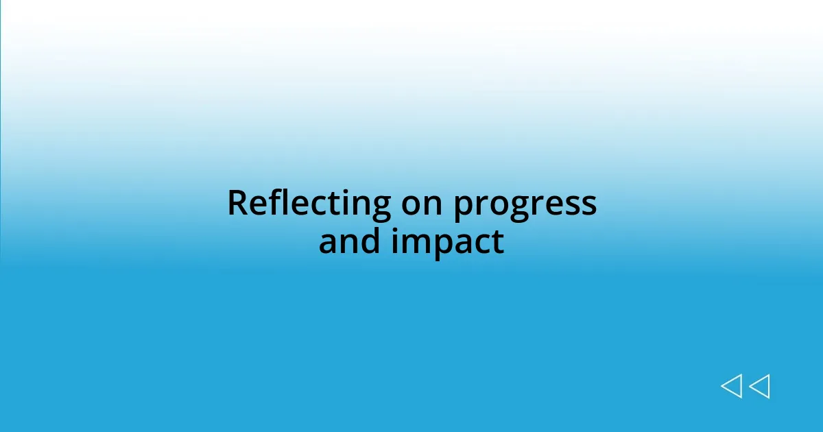 Reflecting on progress and impact