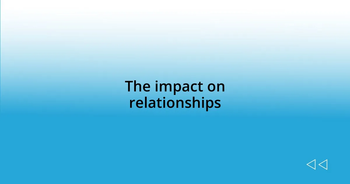 The impact on relationships