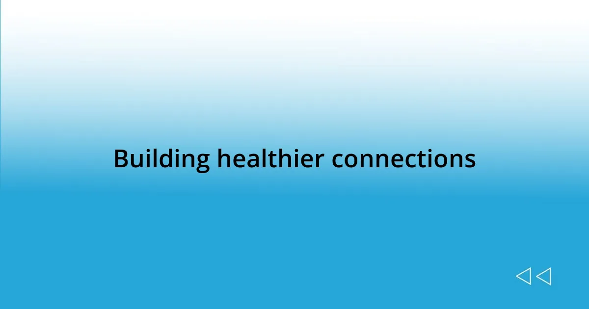 Building healthier connections