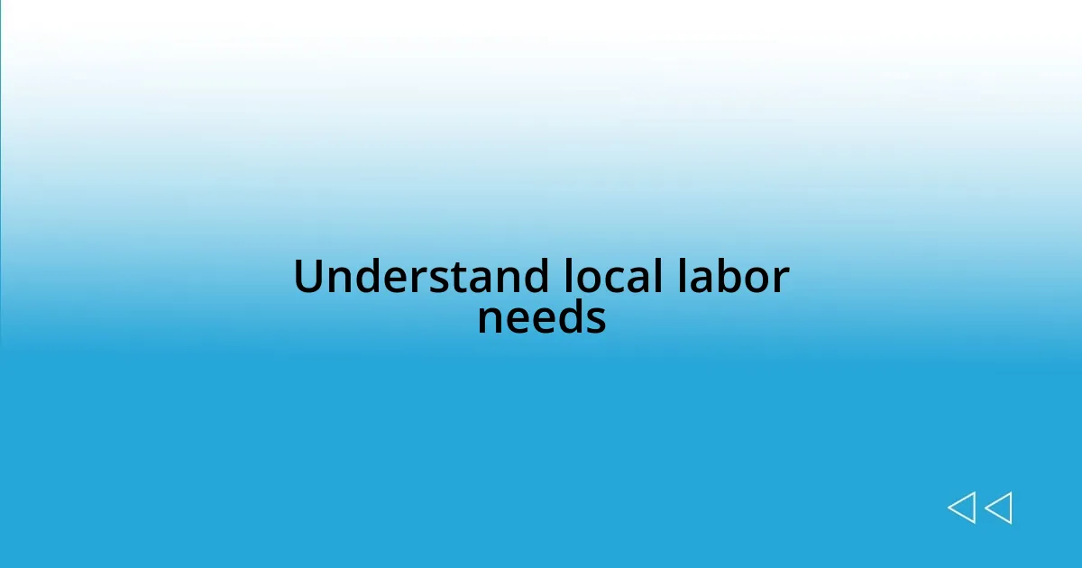 Understand local labor needs