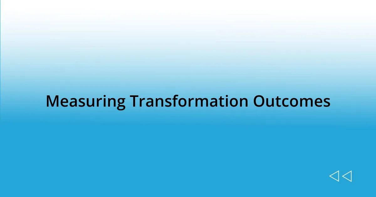 Measuring Transformation Outcomes