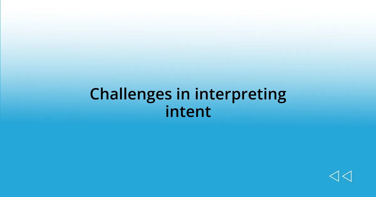 Challenges in interpreting intent