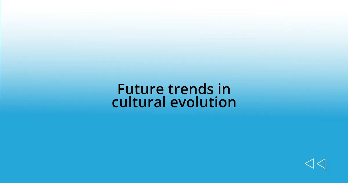 Future trends in cultural evolution