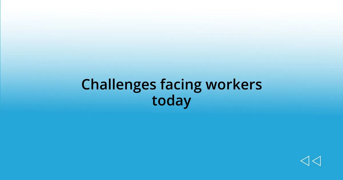 Challenges facing workers today