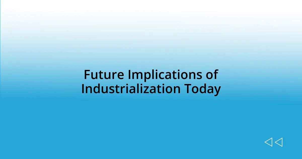 Future Implications of Industrialization Today