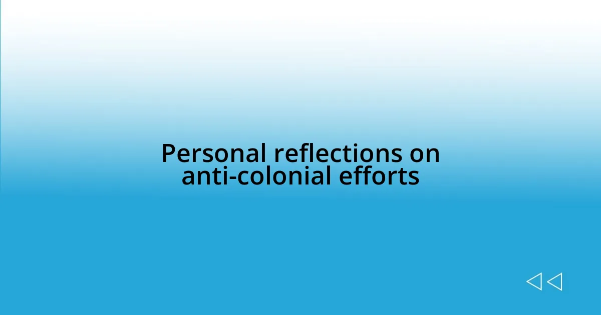 Personal reflections on anti-colonial efforts