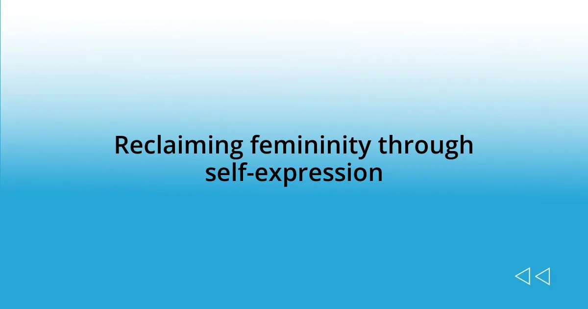 Reclaiming femininity through self-expression