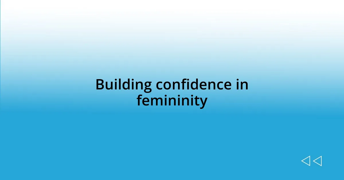 Building confidence in femininity