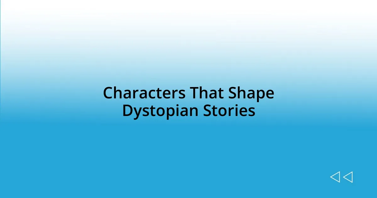 Characters That Shape Dystopian Stories