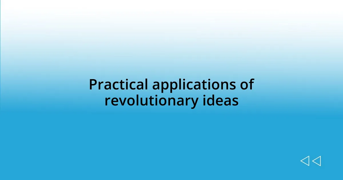 Practical applications of revolutionary ideas