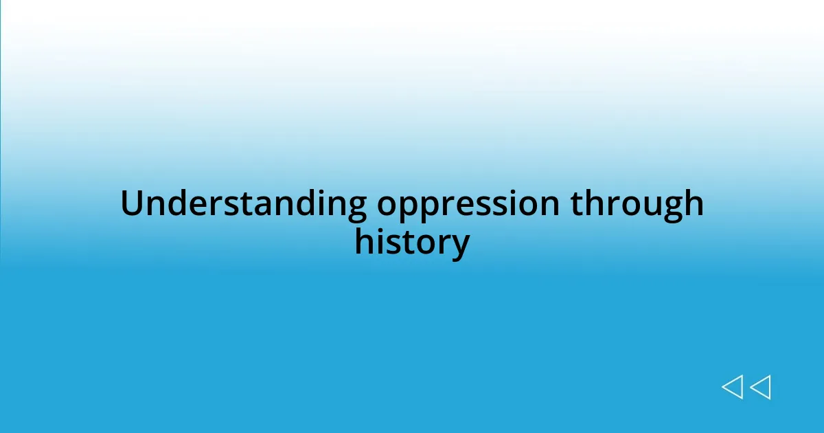 Understanding oppression through history