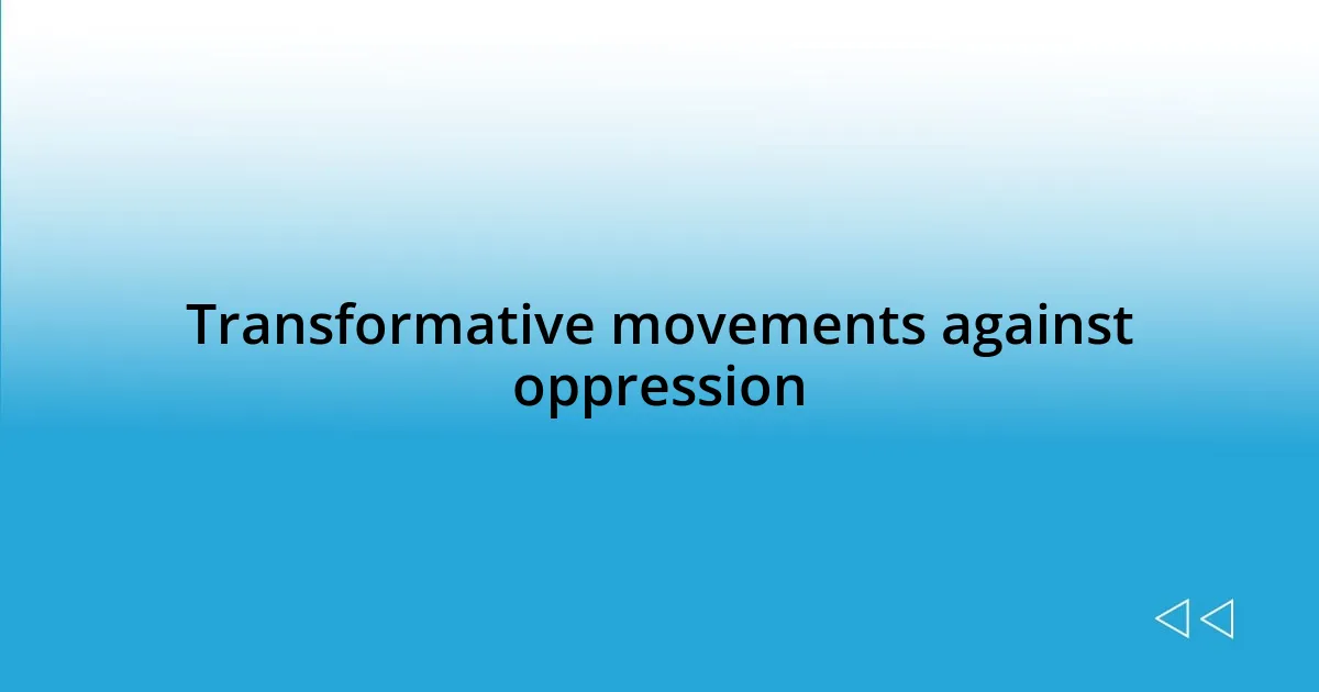 Transformative movements against oppression