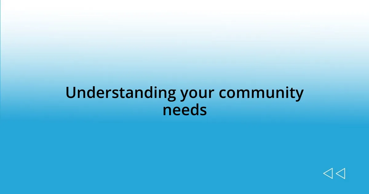 Understanding your community needs