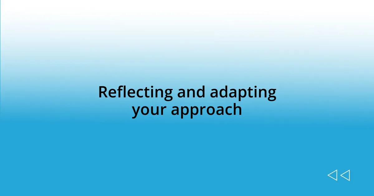 Reflecting and adapting your approach