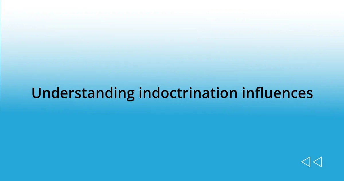 Understanding indoctrination influences