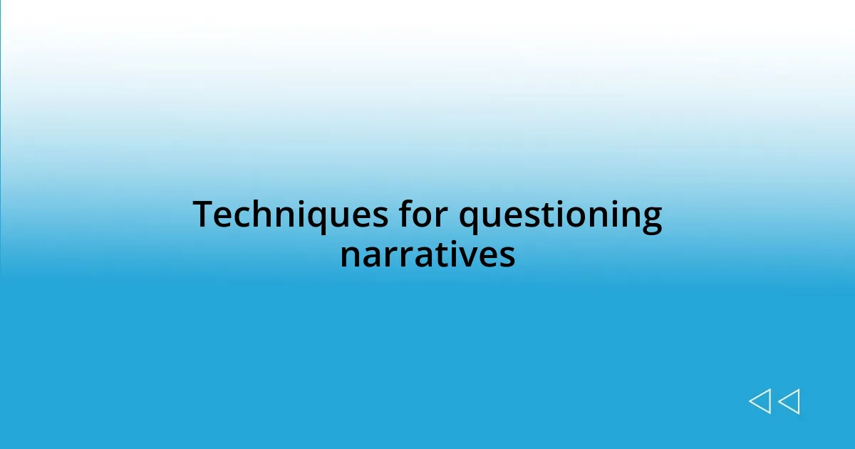 Techniques for questioning narratives