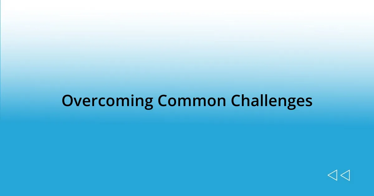 Overcoming Common Challenges